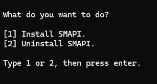 What do you want to do? [1] Install SMAPI. [2] Uninstall SMAPI. Type 1 or 2, then press enter.